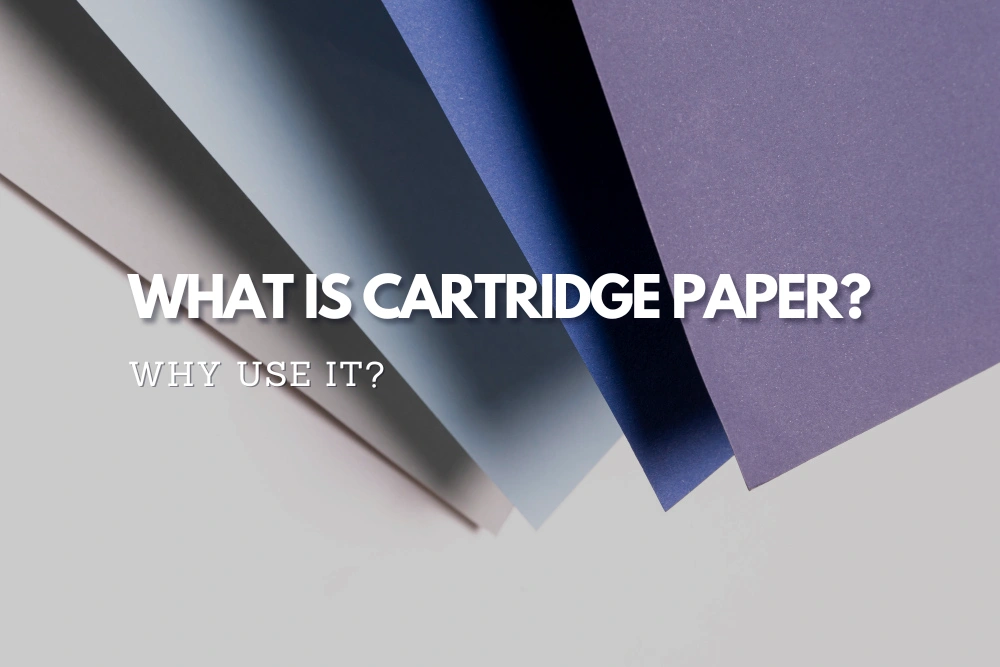 What Is Cartridge Paper? Why Use It?